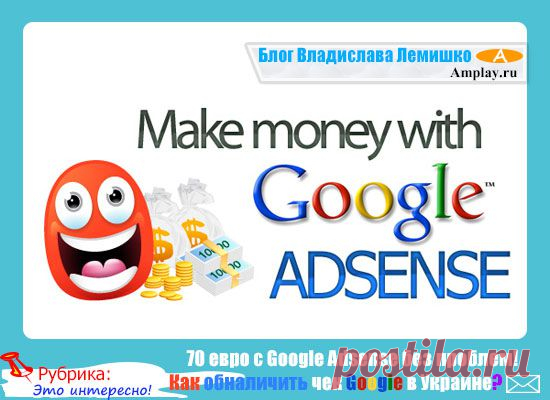Как обналичить чек Google в Украине? 70 евро с Google Adsense без проблем!