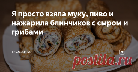 Я просто взяла муку, пиво и нажарила блинчиков с сыром и грибами Самые вкусные блинчики на пиве с мясом и грибами