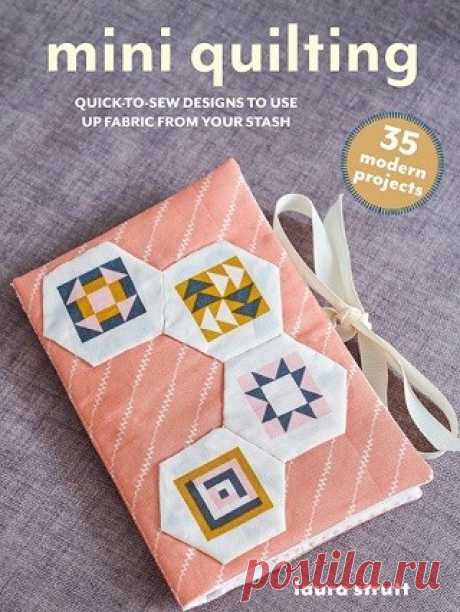 Mini Quilting: 35 modern projects: Quick-to-make hand- and machine-sewing designs to use up fabric from your stash 2025