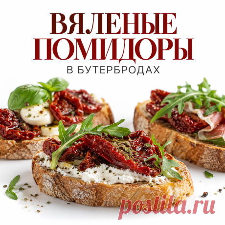 Вяленые помидоры в бутербродах, брускеттах, супах и закусках
