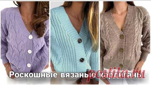 Роскошь и простота вязаных кардиганов . Свяжи изюминку для своего гардероба! | Жанна Рыбкина | Дзен