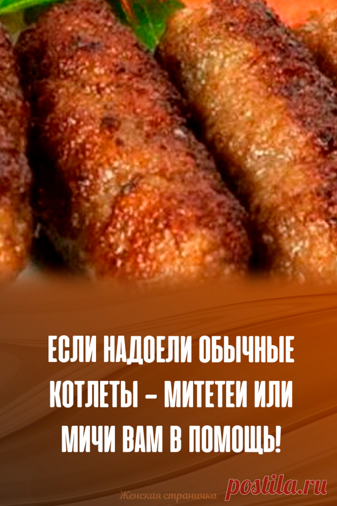 Если надоели обычные котлеты — митетеи или мичи вам в помощь!