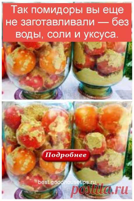 Так помидоры вы еще не заготавливали — без воды, соли и уксуса. - best
