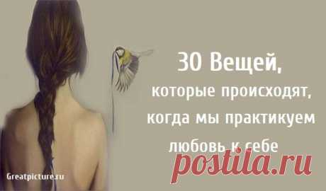 30 Вещей, которые происходят, когда мы практикуем любовь к себе 30 Вещей, которые происходят, когда мы практикуем любовь к себе.Любовь к себе и забота о себе - это не эгоцентризм и эгоистичность. Они не о