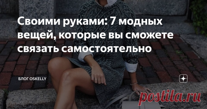 Своими руками: 7 модных вещей, которые вы сможете связать самостоятельно Вещи, созданные своими руками, бесценны. Они не только идеально сидят, но и отличаются уникальностью. Модница уверена, что не увидит другую девушку в таком же платье или кардигане. Редактор Oskelly.ru предлагать связать интересные изделия, которые отлично дополнят ваши демисезонные комплекты. Ищите свежие идеи в новом обзоре!
