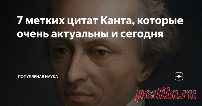 7 метких цитат Канта, которые очень актуальны и сегодня Иммануил Кант - величайший философ нового времени. Кант жил в XVIII веке, но умный человек - умен всегда. Я выбрал цитаты Канта, которые очень актуальны в наши дни.
Начну с трех интересных фактов про Канта, чтобы вы представляли, с мыслями какого человека вам придется познакомиться.
Кант - гениальный физик и астроном. Даже если отнять у Канта все его философские произведения - он все равно бы