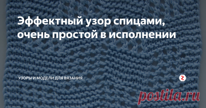 Эффектный узор спицами, очень простой в исполнении Да, на моем канале давно не было узоров и схем. Каюсь, была в отпуске. Исправляюсь и делюсь очень интересным узором. Самое главное, он невероятно прост в вязании. Справиться с ним сможет даже начинающая мастерица.
