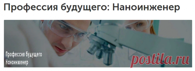 Профессия будущего: Наноинженер

Наноинженер - это специалист, который занимается наноинженерией, фундаментальными исследованиями в области физики, химии, математики и электроники. Наноинженер занимается необычными объектами, имеющими необычные свойства, которые часто даже нельзя представить в обычном мире. В основе нанотехнологии лежит физика микромира, которая основана на постулатах квантовой механики.