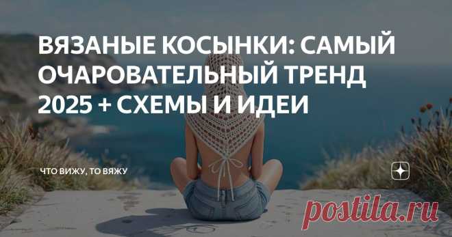 ВЯЗАНЫЕ КОСЫНКИ: САМЫЙ ОЧАРОВАТЕЛЬНЫЙ ТРЕНД 2025 + СХЕМЫ И ИДЕИ Статья автора «Что вижу, то вяжу» в Дзене ✍: Привет, друзья! С вами снова я, Марина Машевски и канал «Что вижу, то вяжу». Не знаю, как вы, а я соскучилась! И да, я не пропала, я сильно работаю.