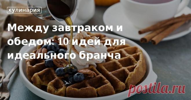 10 идей для бранча, блюда и рецепты. Чем перекусить между обедом и ужином, готовим бранч