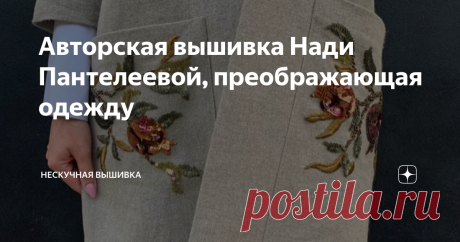Авторская вышивка Нади Пантелеевой, преображающая одежду Вышитые цветы, птицы, фрукты оживают на одежде от Нади Пантелеевой. Надежда живёт и работает в Белгороде, занимается пошивом одежды. Идея добавить вышивку на сшитые вещи преобразила изделия, наполнила их индивидуальностью и шиком.