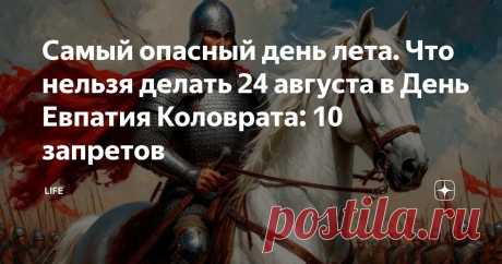 Самый опасный день лета. Что нельзя делать 24 августа в День Евпатия Коловрата: 10 запретов Статья автора «Life» в Дзене ✍: 24 августа в народном календаре связано с именем русского богатыря Евпатия Коловрата — защитника Рязанской земли, о котором слагали легенды на протяжении веков.