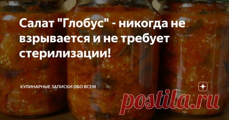 Салат "Глобус" - никогда не взрывается и не требует стерилизации! Статья автора «Кулинарные записки обо всём» в Дзене ✍: Легендарная заготовка из советского прошлого. Отлично хранится в квартире.
Главное требование - четко соблюдать порядок закладки и пропорции.