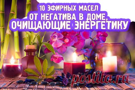 10 эфирных масел от негатива в доме, очищающие энергетику | Полезные советы