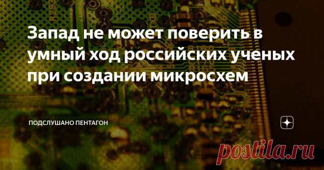 Запад не может поверить в умный ход российских ученых при создании микросхем Аналитики из Поднебесной восхитились успехами российских инженеров. Отныне наша страна раз и навсегда может позабыть о микрочипах американского производства. Они больше не понадобятся для создания образов передового оружия. Разбираемся, товарищи!