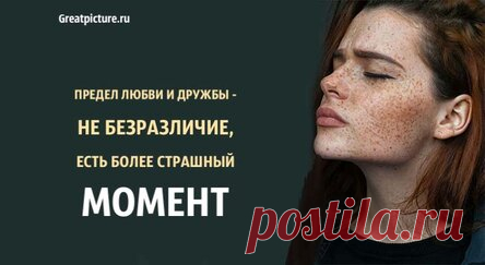 Предел любви и дружбы — не безразличие, есть более страшный момент