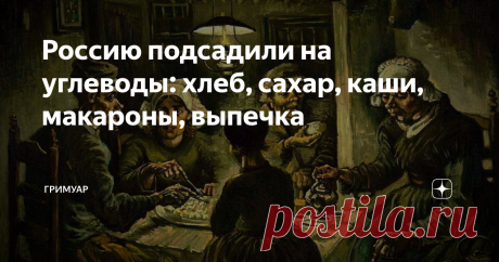 Россию подсадили на углеводы: хлеб, сахар, каши, макароны, выпечка Статья автора «ГРИМУАР» в Дзене ✍: Россия просто исторически подсажена на углеводный тип питания, если вы замерите БЖУ у среднестатистического человека вы придёте в ужас, а  жиры в его рационе...