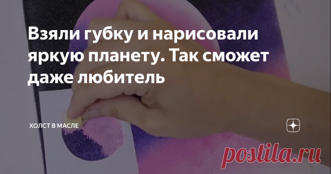 Взяли губку и нарисовали яркую планету. Так сможет даже любитель