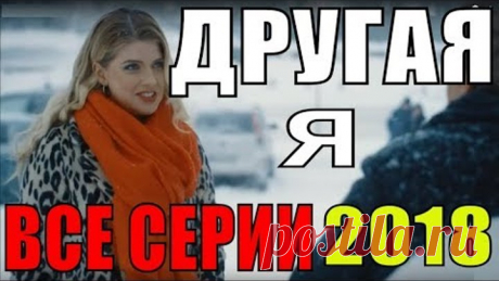 ПРЕМЬЕРА 2018! ДРУГАЯ Я ВСЕ СЕРИИ Русские мелодрамы 2018 новинки, фильмы 2018, сериал 2018 HD