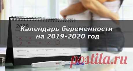 Календарь беременности на 2019-2020 год (зачатия) | рассчитать