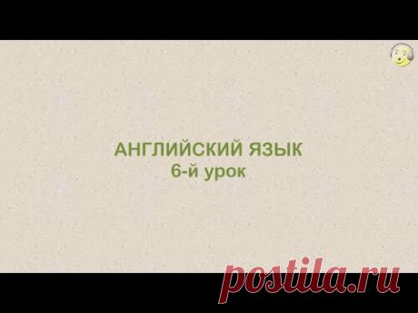 Английский язык с нуля. 6-й видео урок английского языка для начинающих