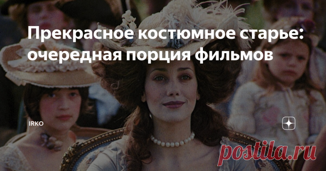 Прекрасное костюмное старье: очередная порция фильмов С удовольствием продолжаю копаться в костюмных фильмах 70-90-х годов, восполняя, так сказать, пробелы. Предыдущая часть находится здесь.
Внимание: название статьи ироническое, связанное с тем, что меня регулярно упрекают в просмотре 