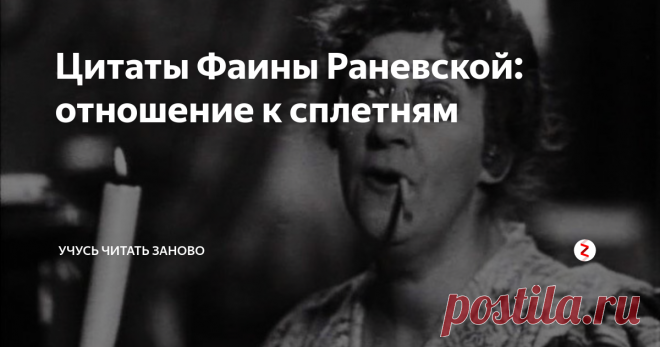 Цитаты Фаины Раневской: отношение к сплетням Сплетни и пересуды окружали Фаину Раневскую повсеместно, что уменьшало круг ее потенциальных знакомых. Но она даже к ним относилась с юмором, остроумно отражая нападки.