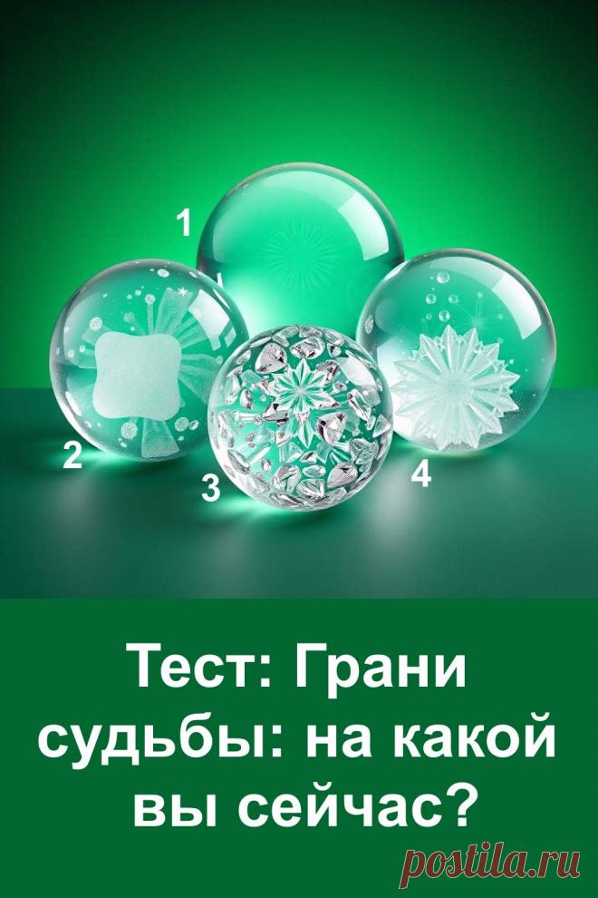 Простой тест-предсказание по изображению из четырёх стеклянных шаров. Выберите тот, который первым привлёк ваше внимание, и узнайте, на какой грани судьбы вы находитесь сейчас. Каждый шар несёт своё послание. Этот тест поможет понять, в каком направлении движется ваша жизнь и что стоит ожидать в ближайшее время. Лёгкий, жизненный и понятный каждому.