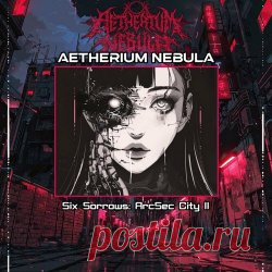 Aetherium Nebula - Six Sorrows (Arcsec City II) (2024) [EP] Artist: Aetherium Nebula Album: Six Sorrows (Arcsec City II) Year: 2024 Country: USA Style: Ambient, Dark Ambient