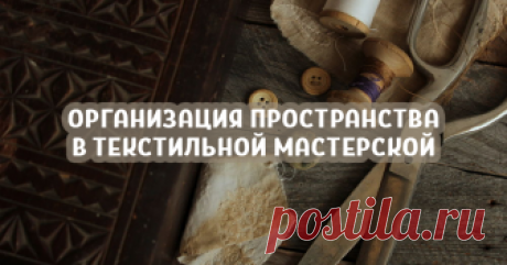 Организация пространства в моей текстильной мастерской: место с сердцем Я знаю, что когда ты находишься в самом начале своего творческого пути, да и не только, такого рода публикации очень вдохновляют, помогают понять, чего ты действительно хочешь, и очень сильно мотивируют, а этого порой так не хватает...