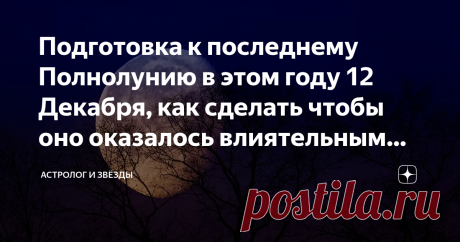 Подготовка к последнему Полнолунию в этом году 12 Декабря, как сделать чтобы оно оказалось влиятельным для Всех знаков зодиака 12 декабря начинается последнее полнолуние в 2019 году, которое даст последний шанс все исправить причем всем знакам зодиака.
Чтобы это, последнее полнолуние оказалось действительно влиятельным и смогло помочь представителям звездного небосклона, необходимо сделать так, чтобы вселенная обратила на Вас внимание.
Сделать это достаточно просто, главно...
