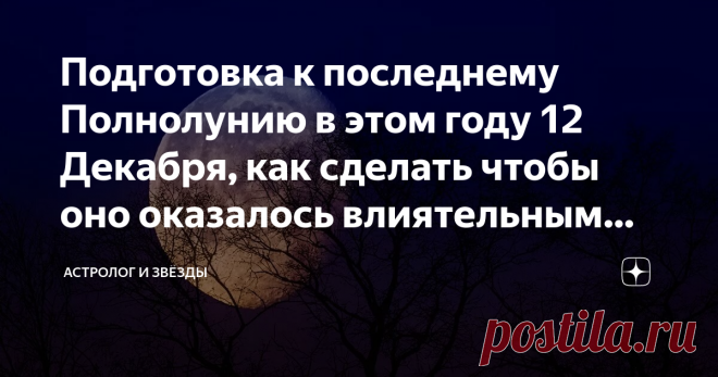 Подготовка к последнему Полнолунию в этом году 12 Декабря, как сделать чтобы оно оказалось влиятельным для Всех знаков зодиака 12 декабря начинается последнее полнолуние в 2019 году, которое даст последний шанс все исправить причем всем знакам зодиака.
Чтобы это, последнее полнолуние оказалось действительно влиятельным и смогло помочь представителям звездного небосклона, необходимо сделать так, чтобы вселенная обратила на Вас внимание.
Сделать это достаточно просто, главно...