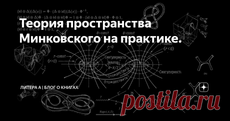 Теория пространства Минковского на практике. В основе книги писателя Олега Радзинского заложена теория пространства немецкого математика Минковского, которая по своей сути является интерпретацией теории относительности. В книге эта теория для понимания обывателя передана как нельзя хорошо, после нее сложно НЕ понять, что это такое.