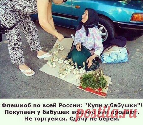 Друзья! Покупаем у бабушек то, что они продают. Один день в месяц! Хоть что-нибудь. Не торгуемся. Сдачу не берем. Один день супермаркеты проживут без наших денег. А бабулькам - помощь. Передайте эстафету другим. Спасибо.
