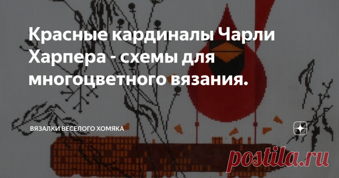 Красные кардиналы Чарли Харпера - схемы для многоцветного вязания. Статья автора «Вязалки Веселого Хомяка» в Дзене ✍: Красивые схемы для вязания и вышивания с изображением птиц - красных кардиналов