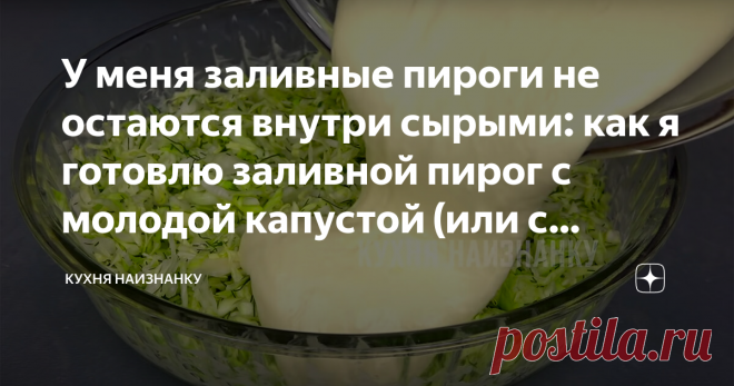 У меня заливные пироги не остаются внутри сырыми: как я готовлю заливной пирог с молодой капустой (или с зеленым луком) Весной, в сезон молодой капусты, я готовлю из нее и салаты, и борщи, и котлеты, и, конечно, пироги. Молодую капусту не нужно предварительно обжаривать или тушить, что упрощает процесс приготовления. Капуста всегда получается нежной и ароматной.  Я делилась рецептами пирогов с капустой в этом видео (здесь сразу 5 рецептов): Как готовить заливной пирог с мо...