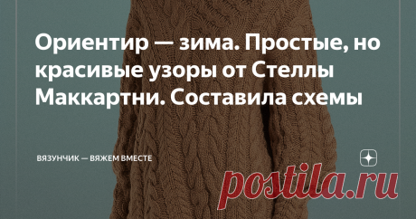 Ориентир — зима. Простые, но красивые узоры от Стеллы Маккартни. Составила схемы Давно заметила, что у простых узоров есть интересная особенность. При определённом стечении обстоятельств (правильно выбранной пряже, цвету или комбинации с другими рисунками из петель) они смотрятся очень эффектно. Возьмём обычные жгуты. Простое перекрещивание петель через равное количество рядов не даст вау-эффект. А вот если соединить два элемента, поставить их рядом, направить перекрещиван...