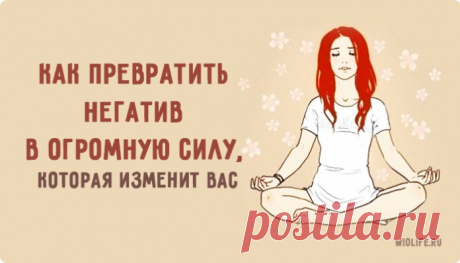 Как превратить негатив в огромную силу, которая изменит вас