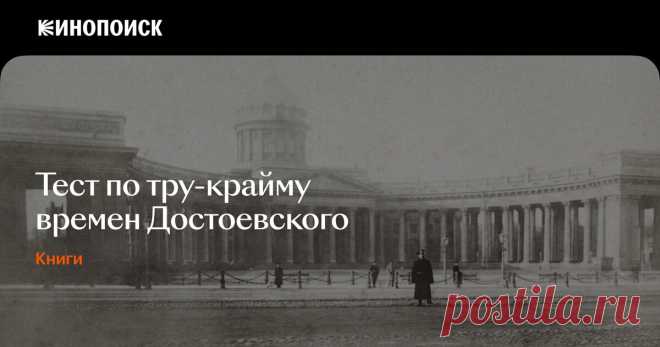 Это Достоевский или газеты XIX века? — Тесты на Кинопоиске  Проверьте, хорошо ли вы знаете творчество Фёдора Михайловича Достоевского/9 из 11