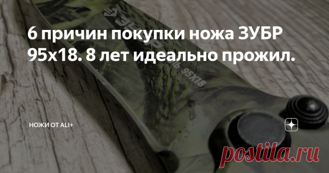 6 причин покупки ножа ЗУБР 95х18. 8 лет идеально прожил. Один из любимых моих ножей, который приобрёл 8 лет назад. Заказал я его на прямую с фирмы 