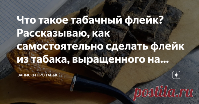 Что такое табачный флейк? Рассказываю, как самостоятельно сделать флейк из табака, выращенного на огороде После того, как осенью я снял последний ярус листьев с табака в своем огороде, у меня сразу была задумка – готовить иго для потребления разными способами. Частично табак до сих пор сушится в листьях в сарае, что-то лежит под прессом, что-то в виде «колбасок» и стрипса ферментируется на отопительных батареях. В дело пошли и еще несколько методик, почерпнутых в интернете...