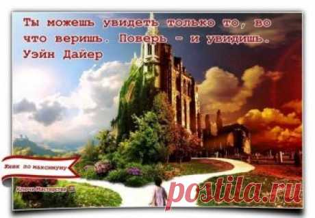 «Ты можешь увидеть только то, во что веришь. Поверь — и увидишь.» Уэйн Дайер