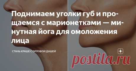 Поднимаем уголки губ и прощаемся с марионетками — минутная йога для омоложения лица Статья автора «Стань краше с Орловой Дашей» в Дзене ✍: Опущенные уголки рта и морщины-марионетки очень сильно меняют восприятие лица и самой женщины.