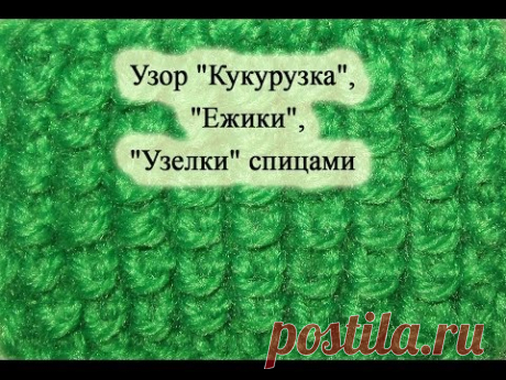 Узор &quot;Кукурузка&quot;, &quot;Ежики&quot;, &quot;Узелки&quot; спицами.