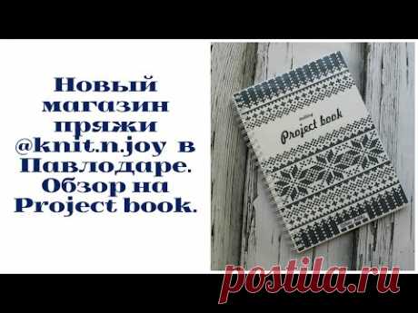 Новый магазин пряжи @knit.n.joy в Павлодаре. Обзор на Project book.