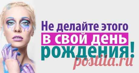 Не делайте этого в свой день рождения!