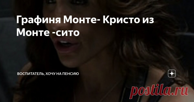 Графиня Монте- Кристо из Монте -сито Статья автора «Воспитатель,  хочу на пенсию» в Дзене ✍: Уже верим во все. Да, не переживаем, как за родных, но впечатление получаем сильное.  Все несчастные семьи несчастливы по - разному, по классику.