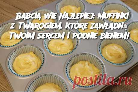 Babcia Wie Najlepiej: Muffinki z Twarogiem, Które Zawładną Twoim Sercem i Podniebieniem! – Pzepisy