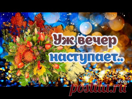 Уж вечер наступает  Доброго, уютного вечера! - YouTube