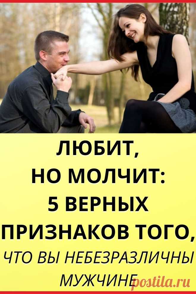 Любит, но молчит: 5 верных признаков того, что вы небезразличны мужчине